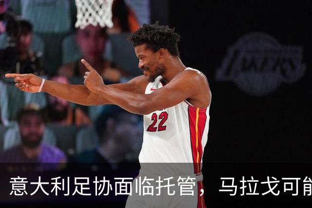 意大利足协面临托管，马拉戈可能担当关键角色